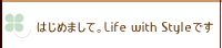 はじめまして。Life with Styleです。